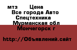 мтз-80 › Цена ­ 100 000 - Все города Авто » Спецтехника   . Мурманская обл.,Мончегорск г.